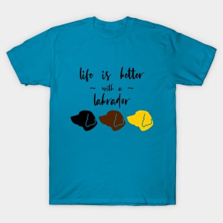 Life is better with a labrador T-Shirt